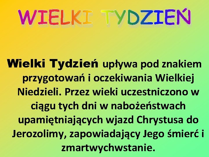 WIELKI TYDZIEŃ Wielki Tydzień upływa pod znakiem przygotowań i oczekiwania Wielkiej Niedzieli. Przez wieki