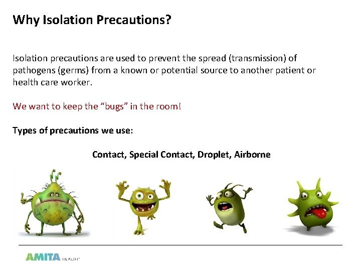 Why Isolation Precautions? Isolation precautions are used to prevent the spread (transmission) of pathogens