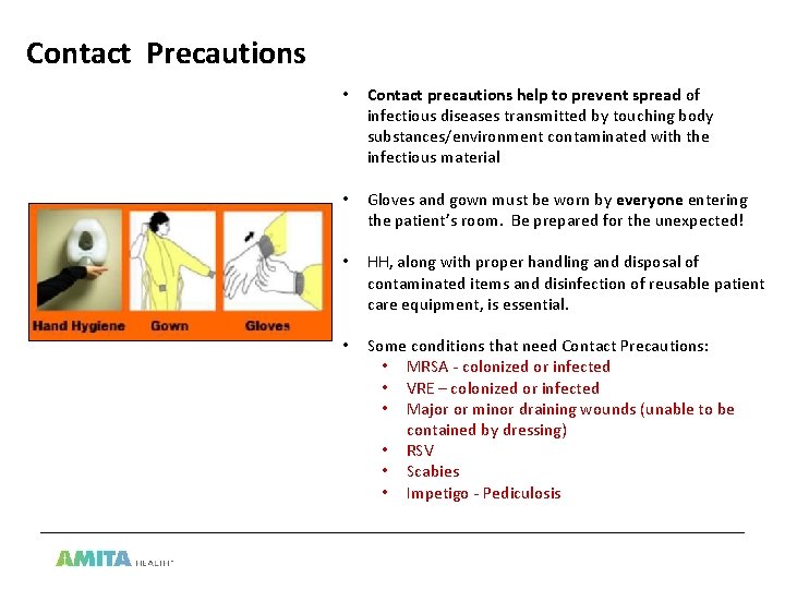 Contact Precautions • Contact precautions help to prevent spread of infectious diseases transmitted by
