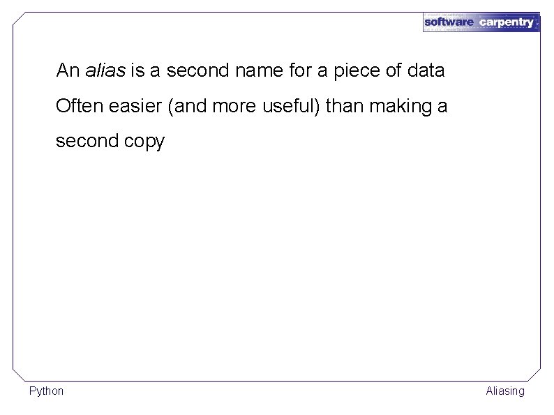 An alias is a second name for a piece of data Often easier (and