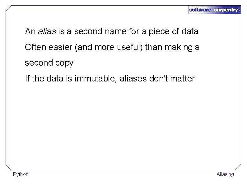 An alias is a second name for a piece of data Often easier (and