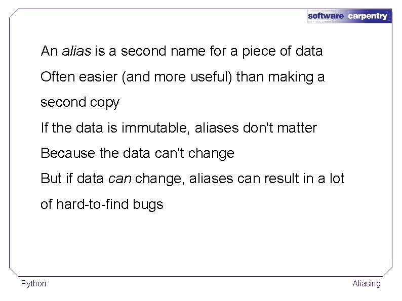 An alias is a second name for a piece of data Often easier (and