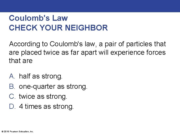 Coulomb's Law CHECK YOUR NEIGHBOR According to Coulomb's law, a pair of particles that