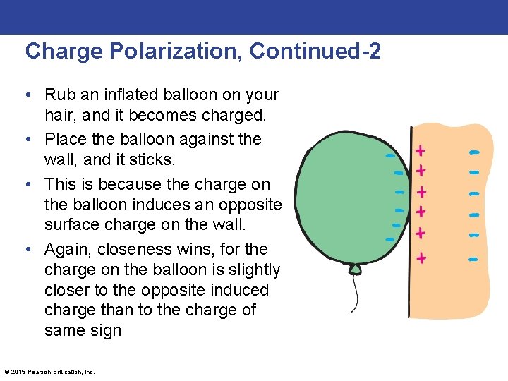 Charge Polarization, Continued-2 • Rub an inflated balloon on your hair, and it becomes