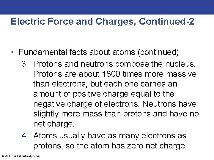 Electric Force and Charges, Continued-2 • Fundamental facts about atoms (continued) 3. Protons and