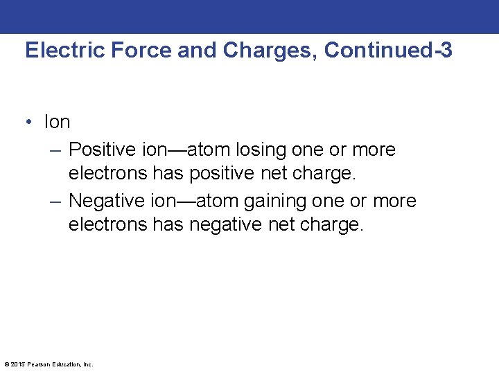 Electric Force and Charges, Continued-3 • Ion – Positive ion—atom losing one or more