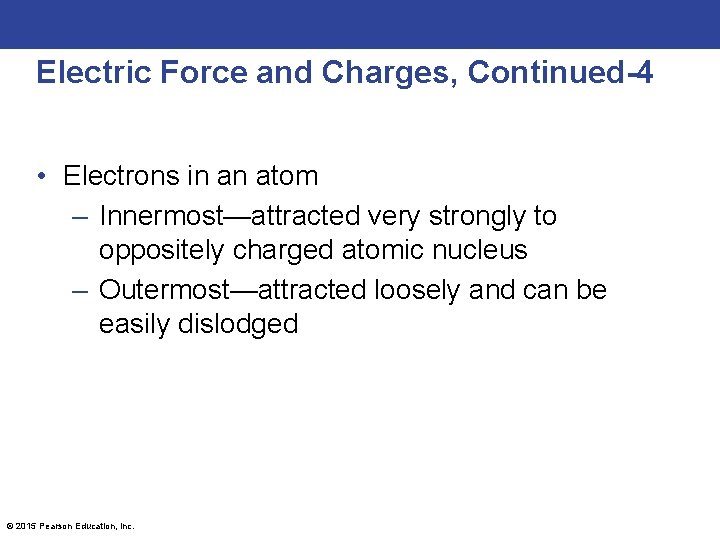 Electric Force and Charges, Continued-4 • Electrons in an atom – Innermost—attracted very strongly