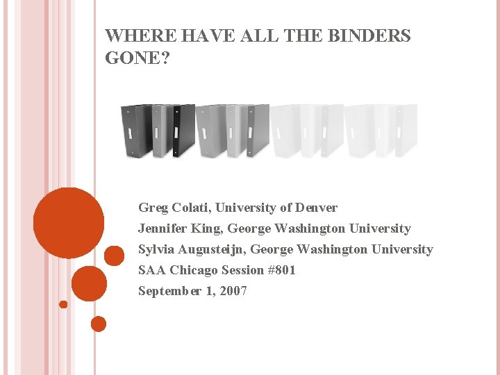 WHERE HAVE ALL THE BINDERS GONE? Greg Colati, University of Denver Jennifer King, George