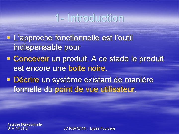 1 - Introduction § L’approche fonctionnelle est l’outil indispensable pour § Concevoir un produit.