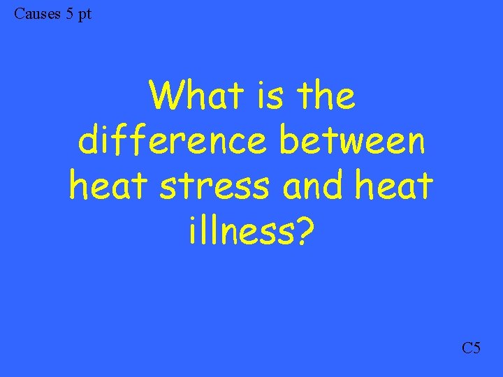Causes 5 pt What is the difference between heat stress and heat illness? C