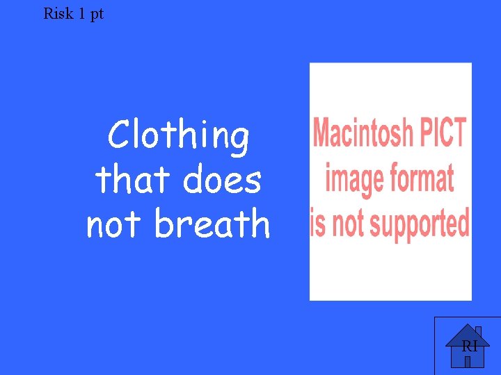 Risk 1 pt Clothing that does not breath RI 