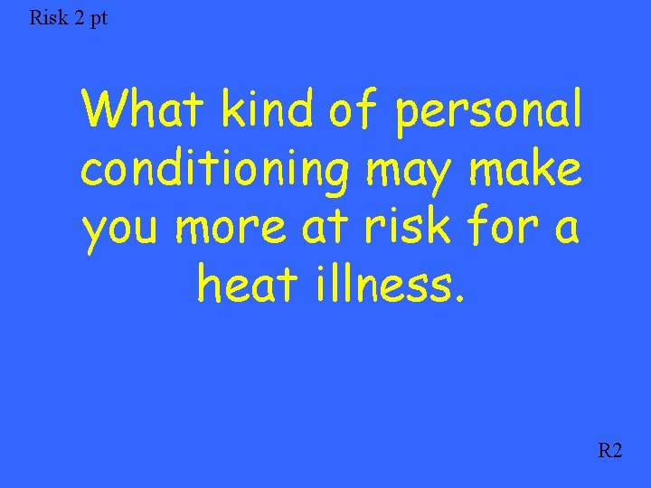 Risk 2 pt What kind of personal conditioning may make you more at risk