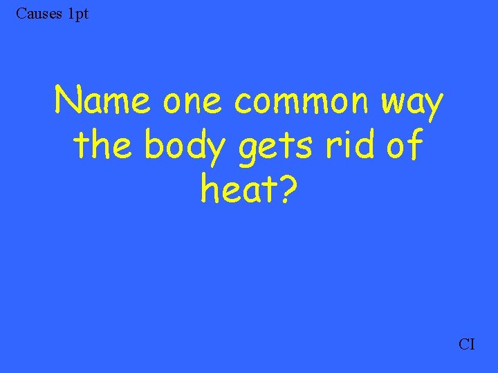 Causes 1 pt Name one common way the body gets rid of heat? CI