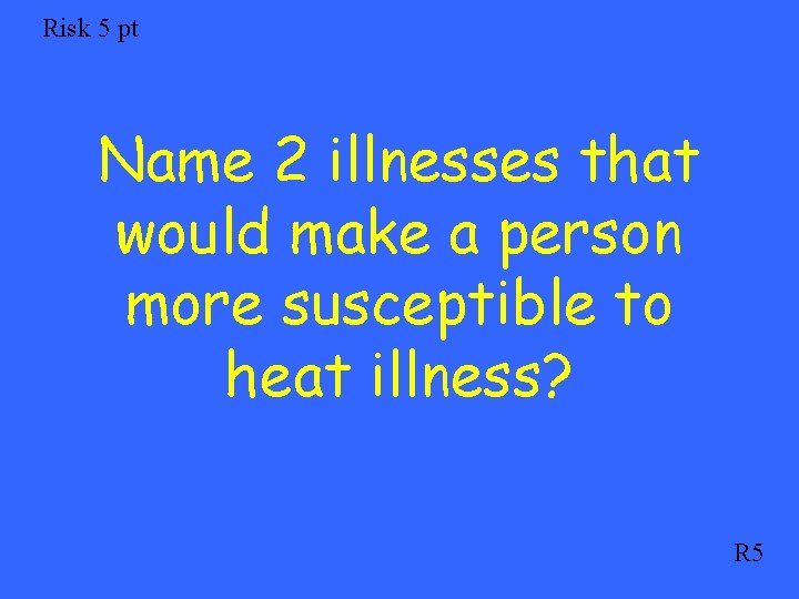 Risk 5 pt Name 2 illnesses that would make a person more susceptible to