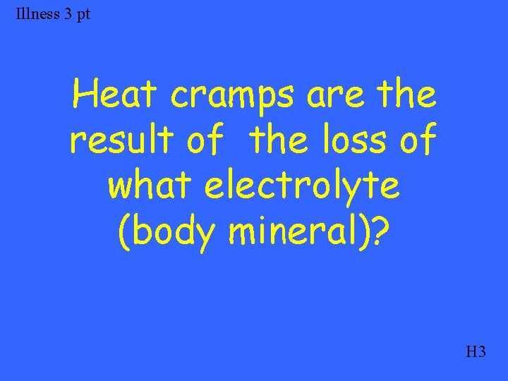 Illness 3 pt Heat cramps are the result of the loss of what electrolyte