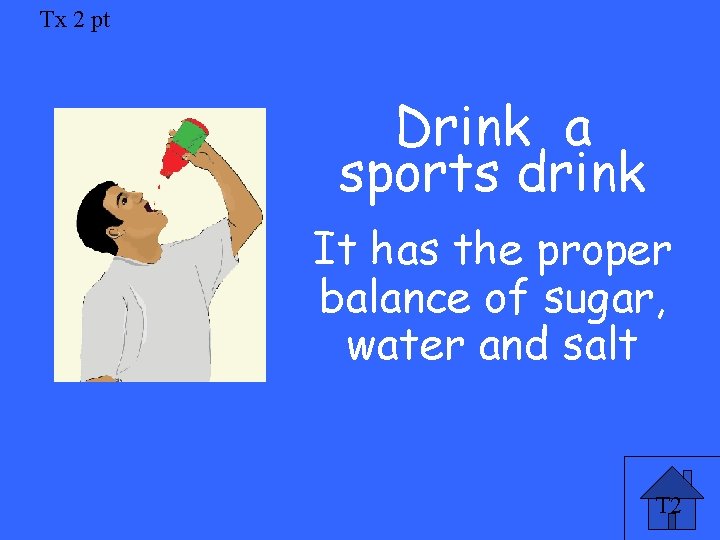 Tx 2 pt Drink a sports drink It has the proper balance of sugar,
