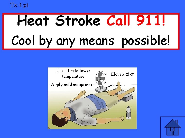Tx 4 pt Heat Stroke Call 911! Cool by any means possible! Use a