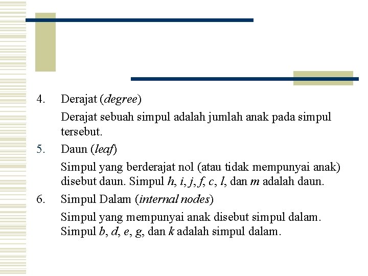 4. 5. 6. Derajat (degree) Derajat sebuah simpul adalah jumlah anak pada simpul tersebut.