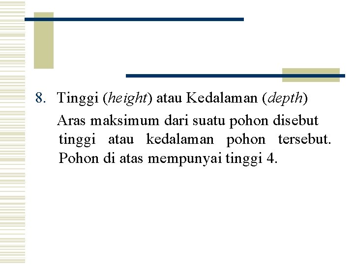 8. Tinggi (height) atau Kedalaman (depth) Aras maksimum dari suatu pohon disebut tinggi atau