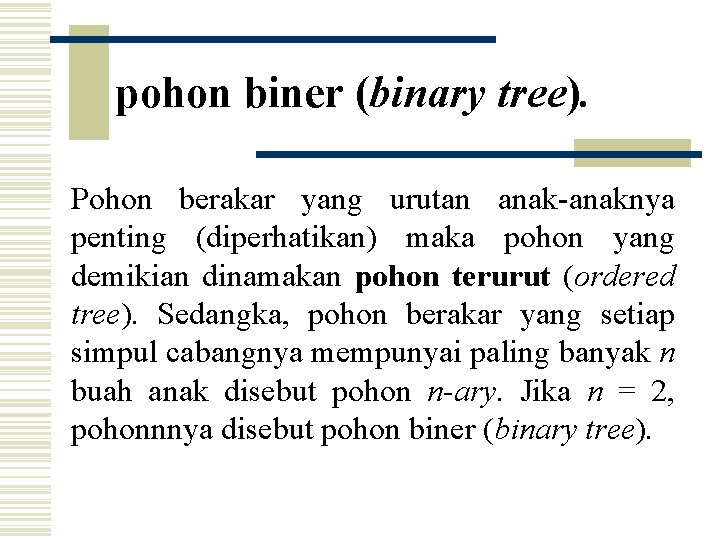 pohon biner (binary tree). Pohon berakar yang urutan anak-anaknya penting (diperhatikan) maka pohon yang