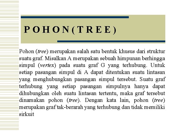 POHON(TREE) Pohon (tree) merupakan salah satu bentuk khusus dari struktur suatu graf. Misalkan A