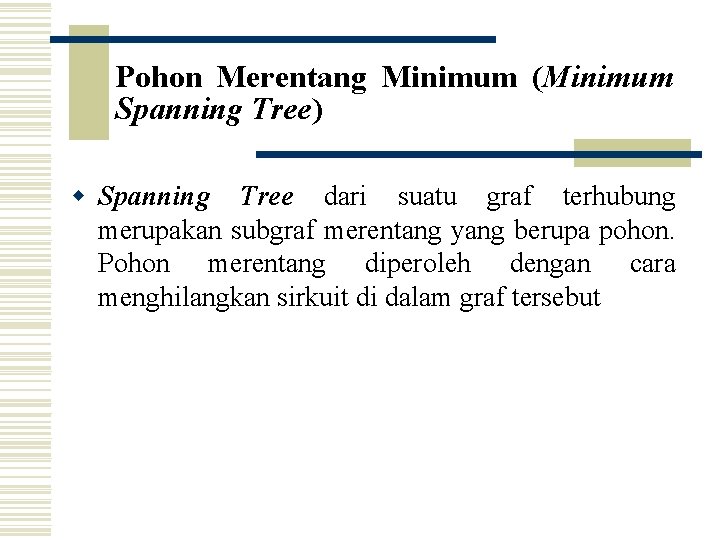 Pohon Merentang Minimum (Minimum Spanning Tree) w Spanning Tree dari suatu graf terhubung merupakan