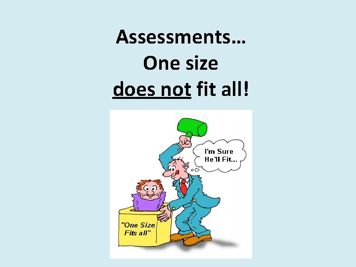 Assessments… One size does not fit all! 