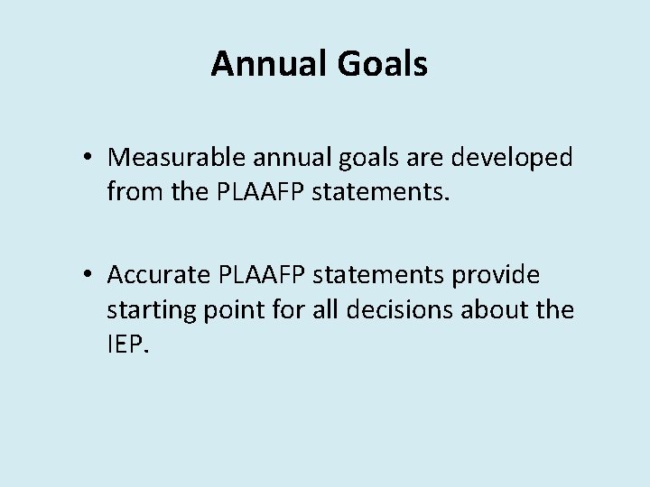 Annual Goals • Measurable annual goals are developed from the PLAAFP statements. • Accurate