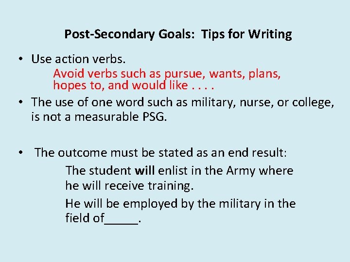 Post-Secondary Goals: Tips for Writing • Use action verbs. Avoid verbs such as pursue,