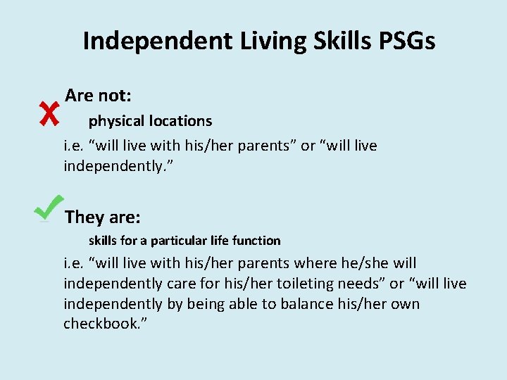 Independent Living Skills PSGs Are not: physical locations i. e. “will live with his/her