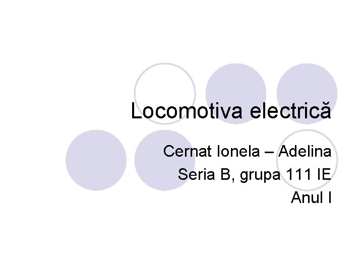 Locomotiva electrică Cernat Ionela – Adelina Seria B, grupa 111 IE Anul I 