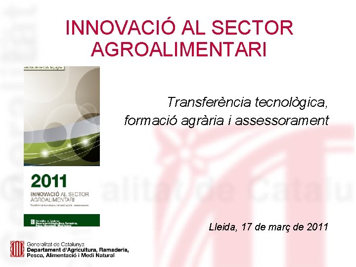 INNOVACIÓ AL SECTOR AGROALIMENTARI Transferència tecnològica, formació agrària i assessorament Lleida, 17 de març