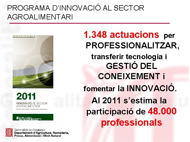 PROGRAMA D’INNOVACIÓ AL SECTOR AGROALIMENTARI 1. 348 actuacions per PROFESSIONALITZAR, transferir tecnologia i GESTIÓ
