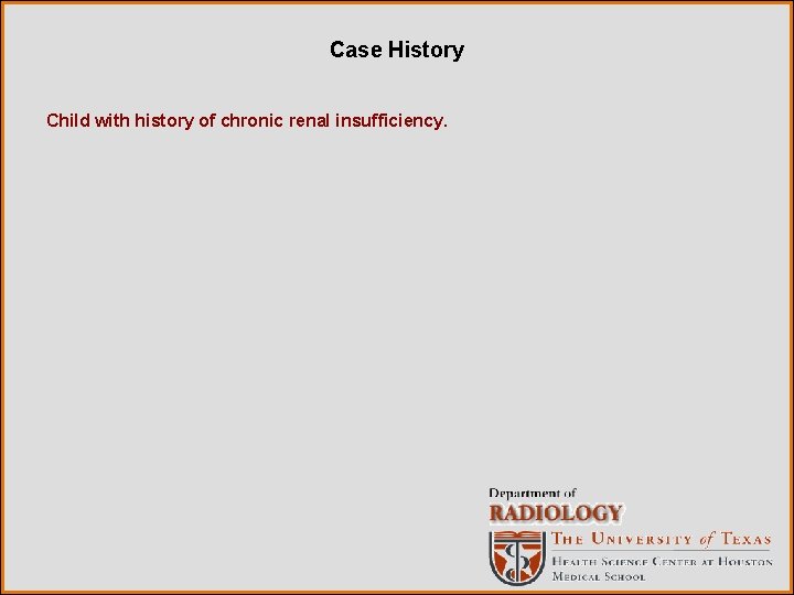 Case History Child with history of chronic renal insufficiency. 