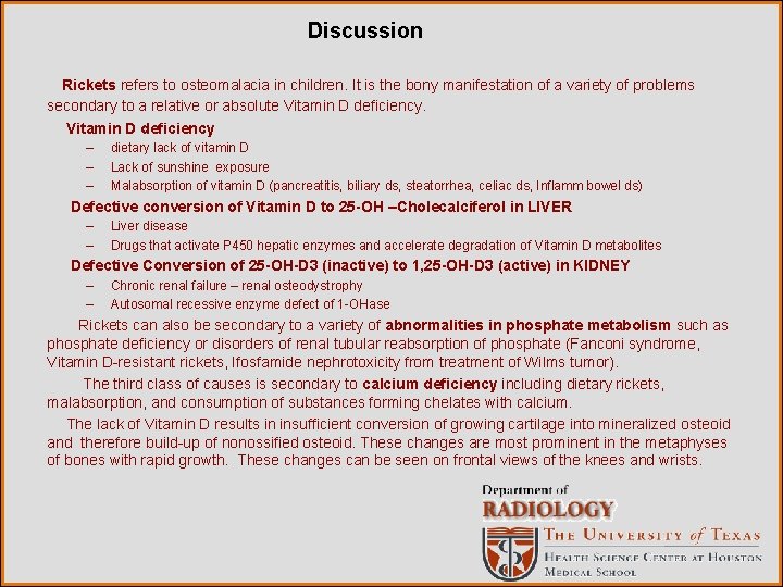 Discussion Rickets refers to osteomalacia in children. It is the bony manifestation of a