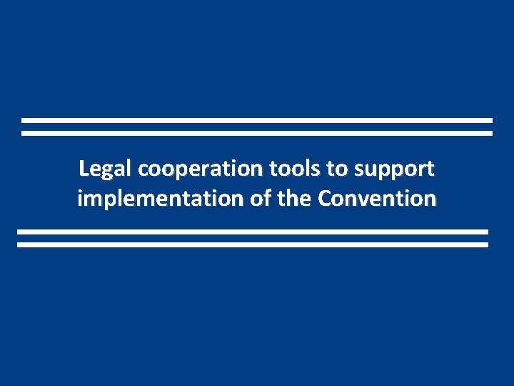 Legal cooperation tools to support implementation of the Convention 