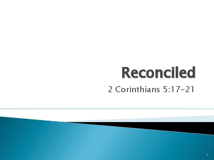 Reconciled 2 Corinthians 5: 17 -21 1 