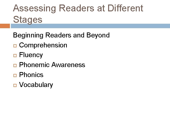 Assessing Readers at Different Stages Beginning Readers and Beyond Comprehension Fluency Phonemic Awareness Phonics