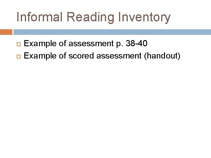 Informal Reading Inventory Example of assessment p. 38 -40 Example of scored assessment (handout)