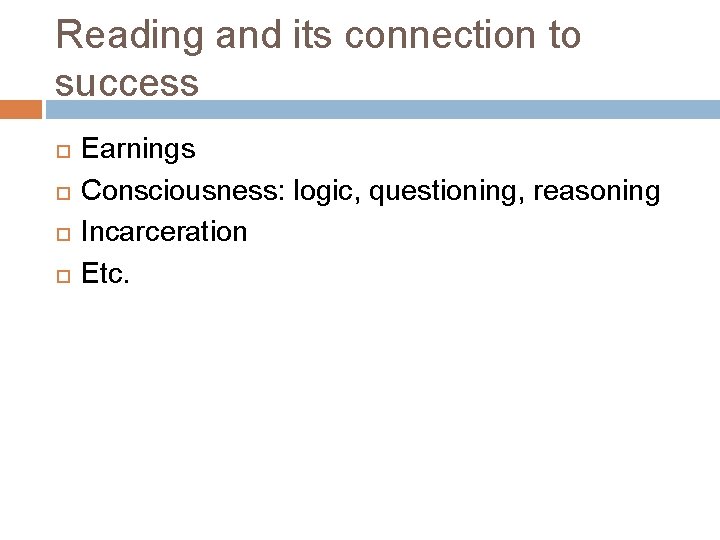 Reading and its connection to success Earnings Consciousness: logic, questioning, reasoning Incarceration Etc. 