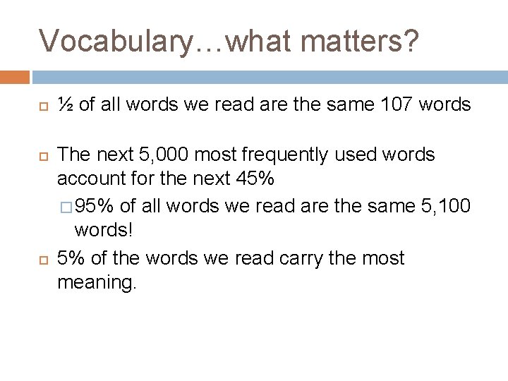 Vocabulary…what matters? ½ of all words we read are the same 107 words The