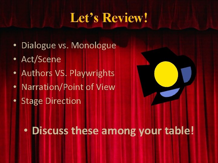 Let’s Review! • • • Dialogue vs. Monologue Act/Scene Authors VS. Playwrights Narration/Point of