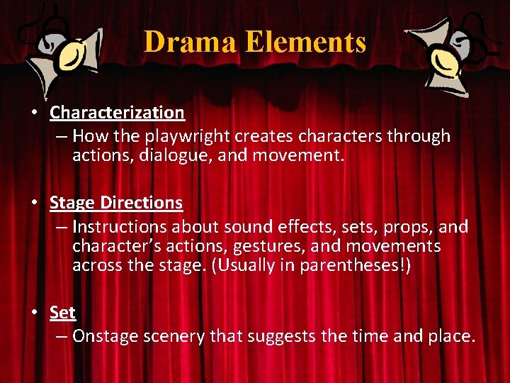 Drama Elements • Characterization – How the playwright creates characters through actions, dialogue, and