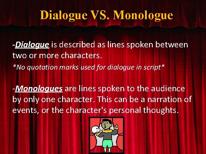 Dialogue VS. Monologue -Dialogue is described as lines spoken between two or more characters.