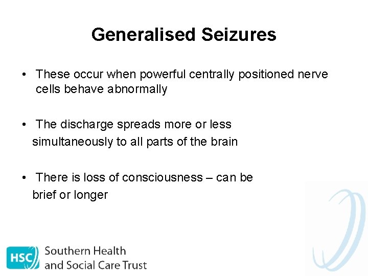 Generalised Seizures • These occur when powerful centrally positioned nerve cells behave abnormally •