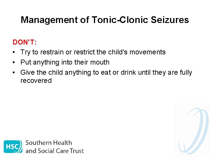 Management of Tonic-Clonic Seizures DON’T: • Try to restrain or restrict the child's movements