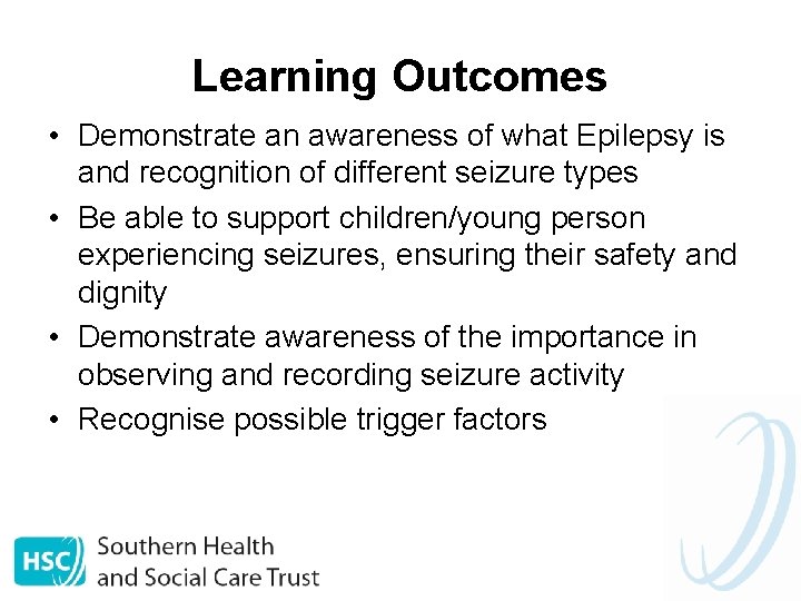 Learning Outcomes • Demonstrate an awareness of what Epilepsy is and recognition of different