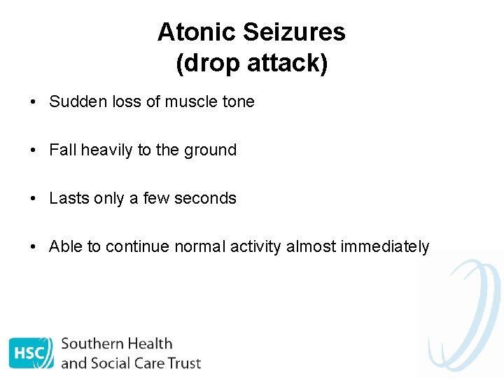 Atonic Seizures (drop attack) • Sudden loss of muscle tone • Fall heavily to