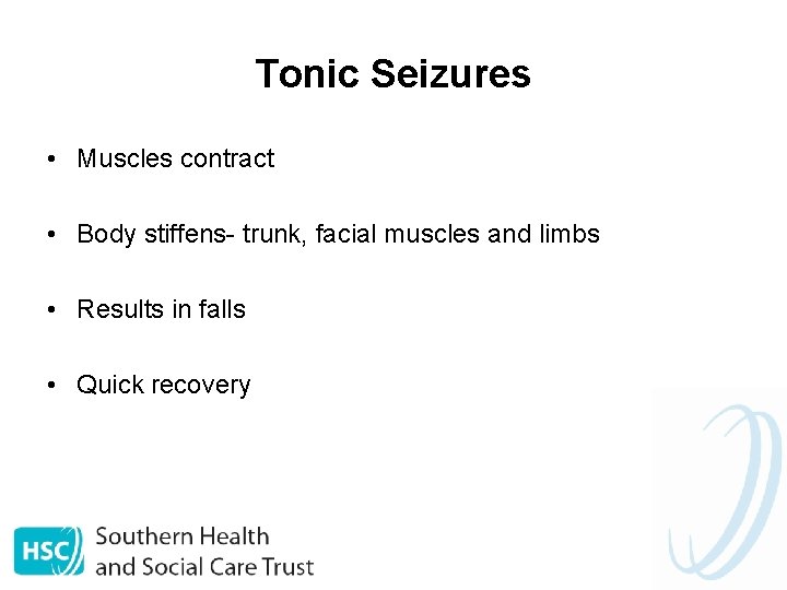 Tonic Seizures • Muscles contract • Body stiffens- trunk, facial muscles and limbs •