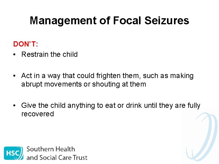 Management of Focal Seizures DON’T: • Restrain the child • Act in a way